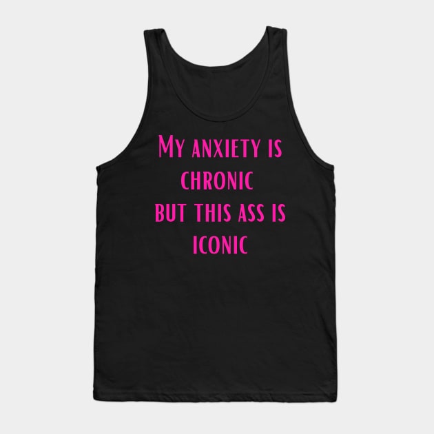 Pink My anxiety is chronic but this ass is iconic Tank Top by LukjanovArt